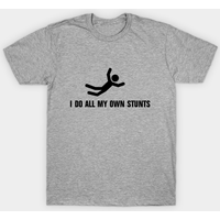 I Do All My Own Stunts T-shirt
