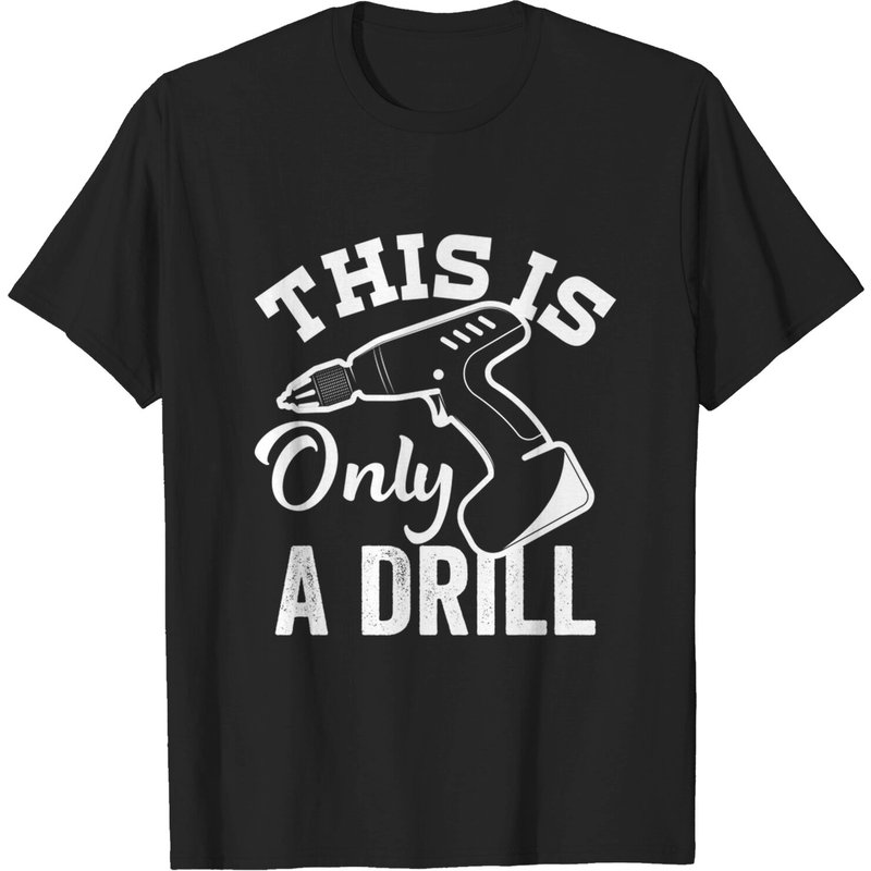 This Is Only A Drill Funny Drilling Contractor T-Shirt for Men