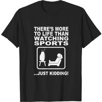 Theres More To Life Than Watching Sports Men's T-Shirt