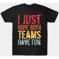 I Just Hope Both Teams Have Fun T-Shirt