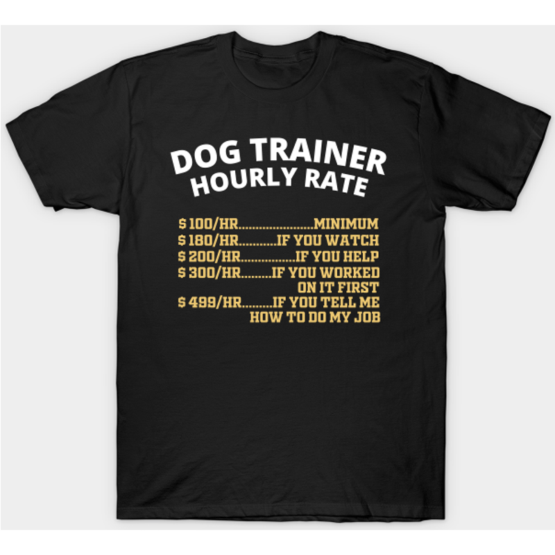 Dog Trainer Hourly Rate Behaviorist Dog Training T-Shirt — Mens T Shirts