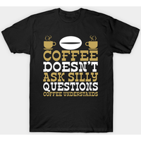 Coffee Doesn't Ask Silly Questions Men's T-Shirt