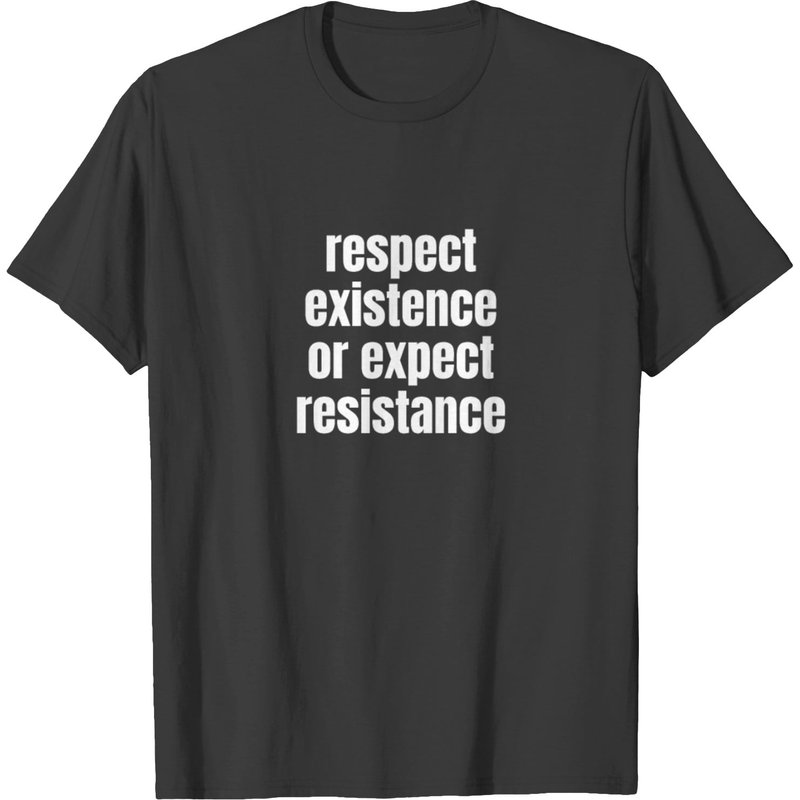 Respect Existence Or Expect Resistance Men's T-Shirt