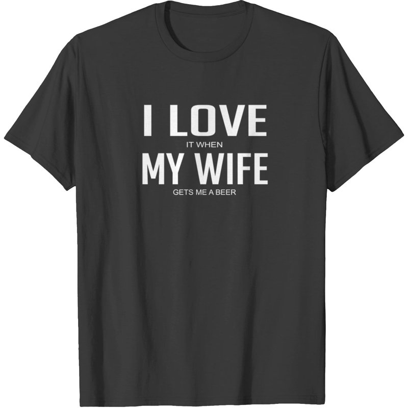 I Love It When My Wife Gets Me A Beer T-shirt for Men — Mens T Shirts