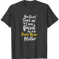 T-shirt You Don't Scare Me I Was Raised By A Puerto Rican