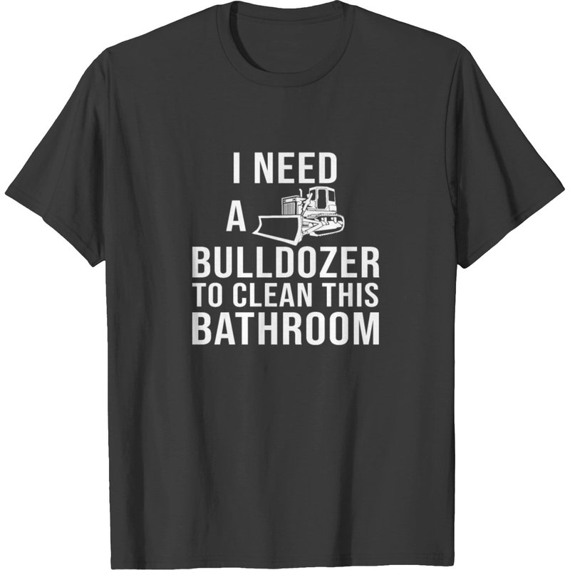 T-shirt J'ai besoin d'un bulldozer pour nettoyer cette salle de bain