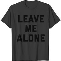 Leave Me Alone Funny Quote T-Shirt for Men — Mens T Shirts
