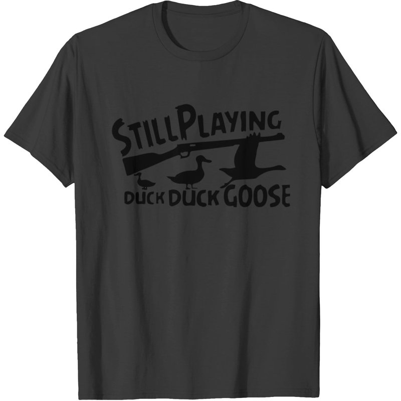 Still Playing Duck Duck Goose T-shirt