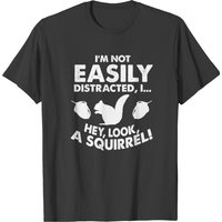 Im Not Easily Distracted I Hey Look A Squirrel T-shirt