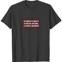 Universe Made Up Of Protons Electrons And Morons T-shirt