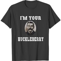 I'm Your Huckleberry - Doc Holliday T-shirt