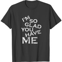 I'm So Glad You Have Me - Really You Lucky Guy T-shirt — T-shirts pour hommes