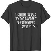 Tombstone Quote - Listen Mr. Kansas Law Dog T-shirt