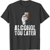 Alcohol You Later T-shirt