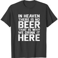 In Heaven There Is No Beer That's Why We Drink T-shirt — T-shirts pour hommes