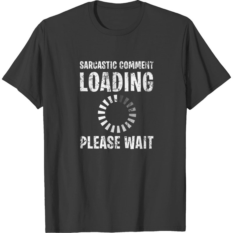 Sarcastic Comment Loading Please Wait T-shirt