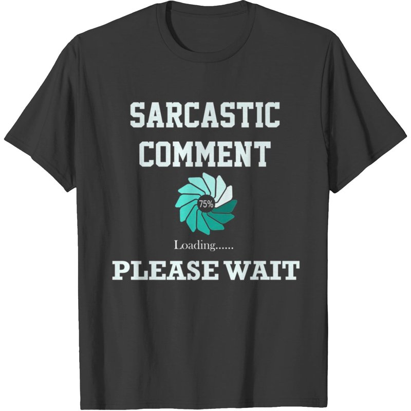 Sarcastic Comment Loading Please Wait Funny Joke T-shirt