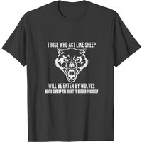 Those Who Act Like Sheep Eaten By Wolves Amendment T-shirt