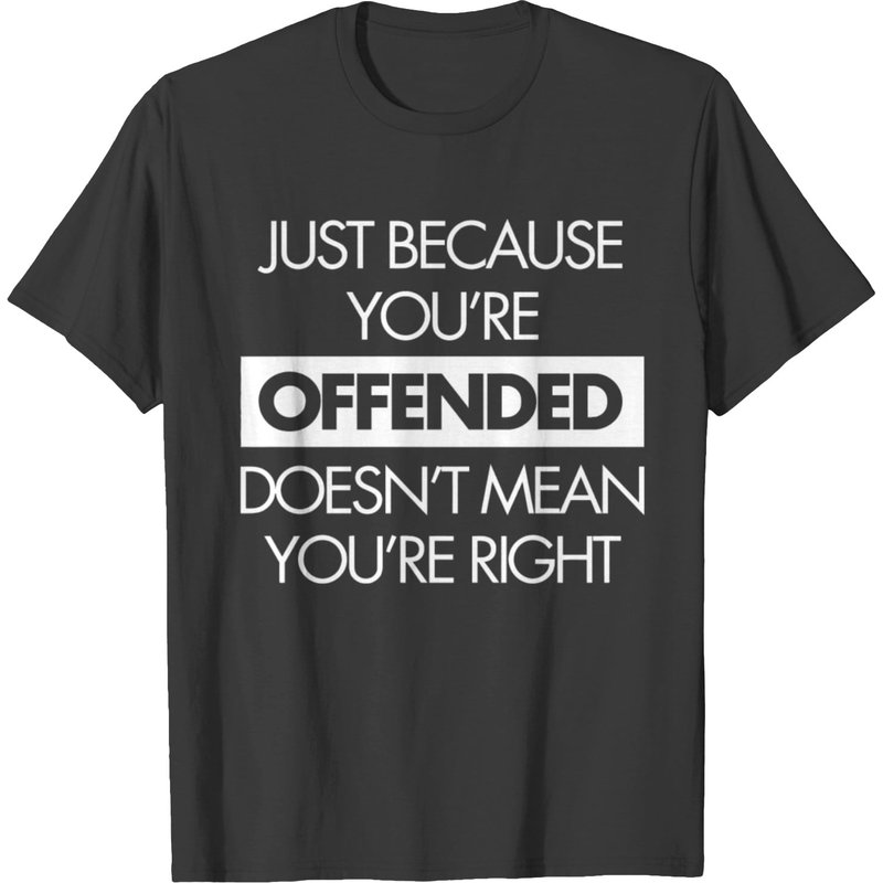 Just Because You're Offended Doesn't Mean T-shirt