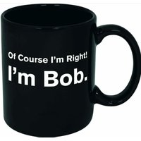 Of Course I'm Right I'm Bob Ceramic Coffee Mug Black