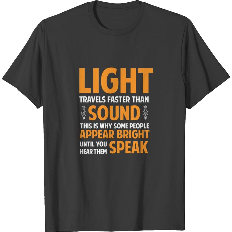 Light Travels Faster Than Sound T-shirt