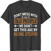 Don’t Mess With Old People We Didn’t Get This Age T-shirt