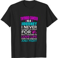 Thyroid Cancer Is A Journey I Never Planned But I Fight! Awareness T-shirt