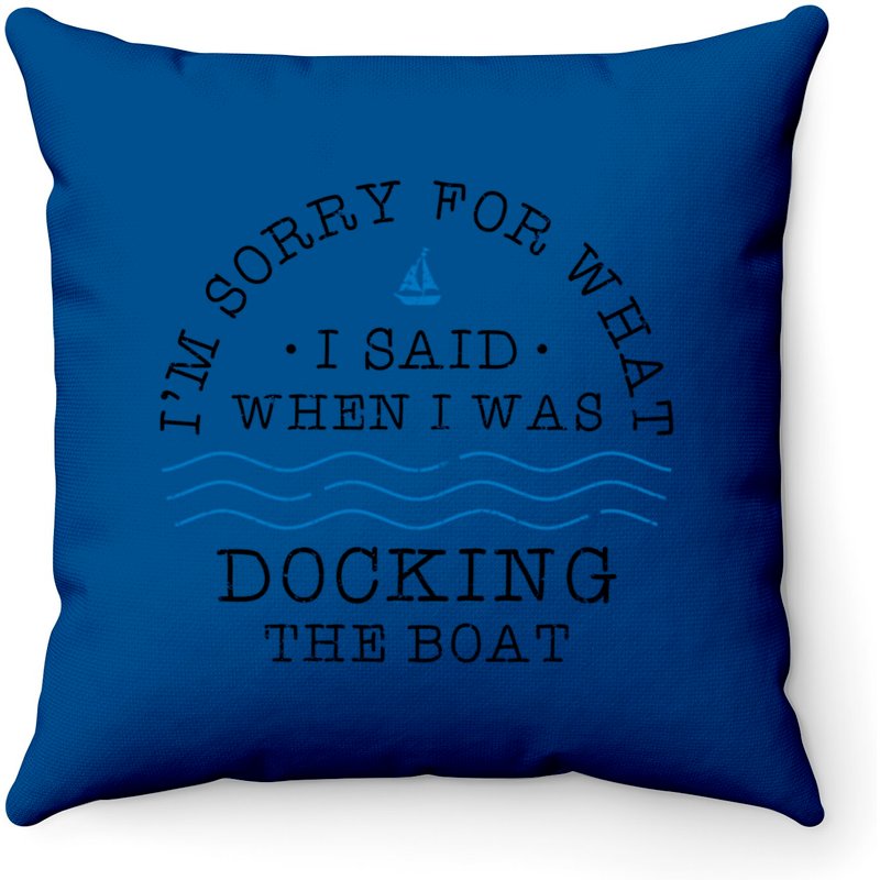 I'm Sorry For What I Said When I Was Docking The Boat - Docking The Boat - Throw Pillows — Coussins décoratifs