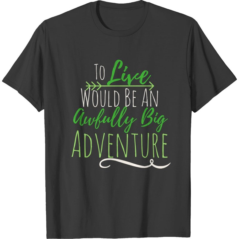 To Live Would Be An Awfully Big Adventure T-shirt