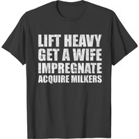 Lift Heavy Get A Wife Impregnate Acquire Milkers T-shirt — T-shirts pour hommes