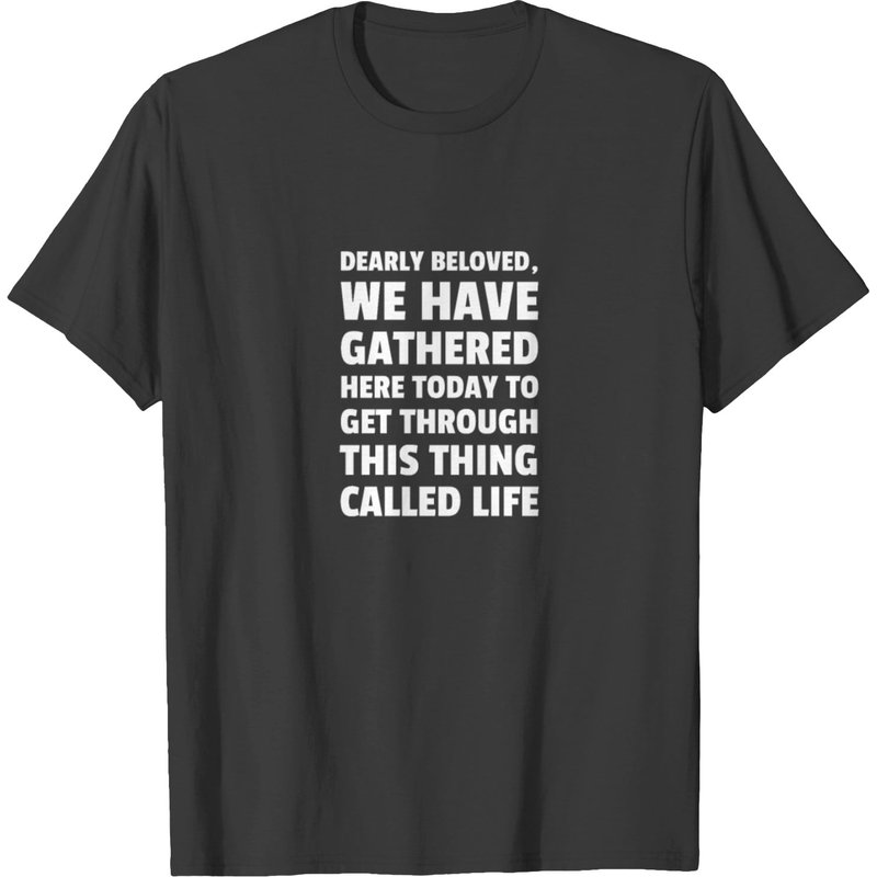 Dearly Beloved We Have Gathered Here Tod T-shirt