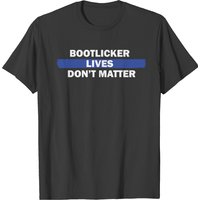 Bootlicker Lives Don't Matter T-shirt — Mens T Shirts