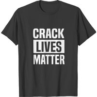 Crack Lives Matter T-shirt