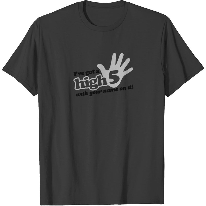 I Ve Got A High Five With Your Name On It T-shirt