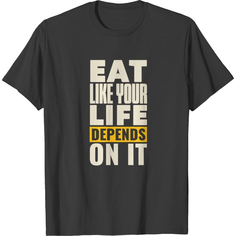 Eat Like Your Life Depends On It T-shirt — Mens T Shirts