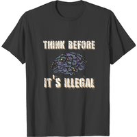 Think Before It's Illegal T-shirt