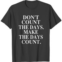 Dont Count The Days T-shirt