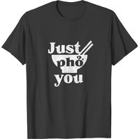 Just Pho You Ramen T-shirt