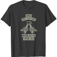 Bad Decisions Make Good Stories T-shirt