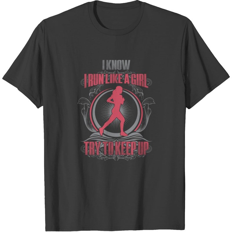 Runner - I Know I Run Like A Girl Try To Keep Up T-shirt