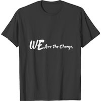 We Are The Change T-shirt
