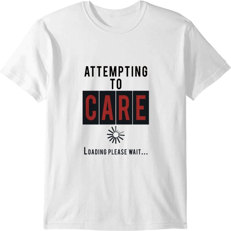 Attempting To Care Loading Please Wait… T-shirt — Mens T Shirts