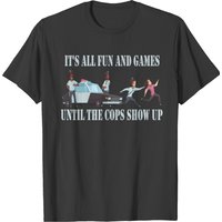 It's All Fun And Games Until The Cops Show Up T-shirt — T-shirts pour hommes