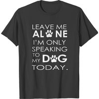 Leave Me Alone I M Only Speaking To My Dog Today T-shirt — T-shirts pour hommes