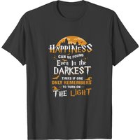 Happiness Can Be Found Even In The Darkest Of Time T-shirt