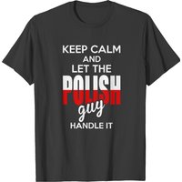Keep Calm And Let The Polish Guy Handle It T-shirt — T-shirts pour hommes