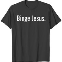 Binge Jesus Shirt 2 T-shirt