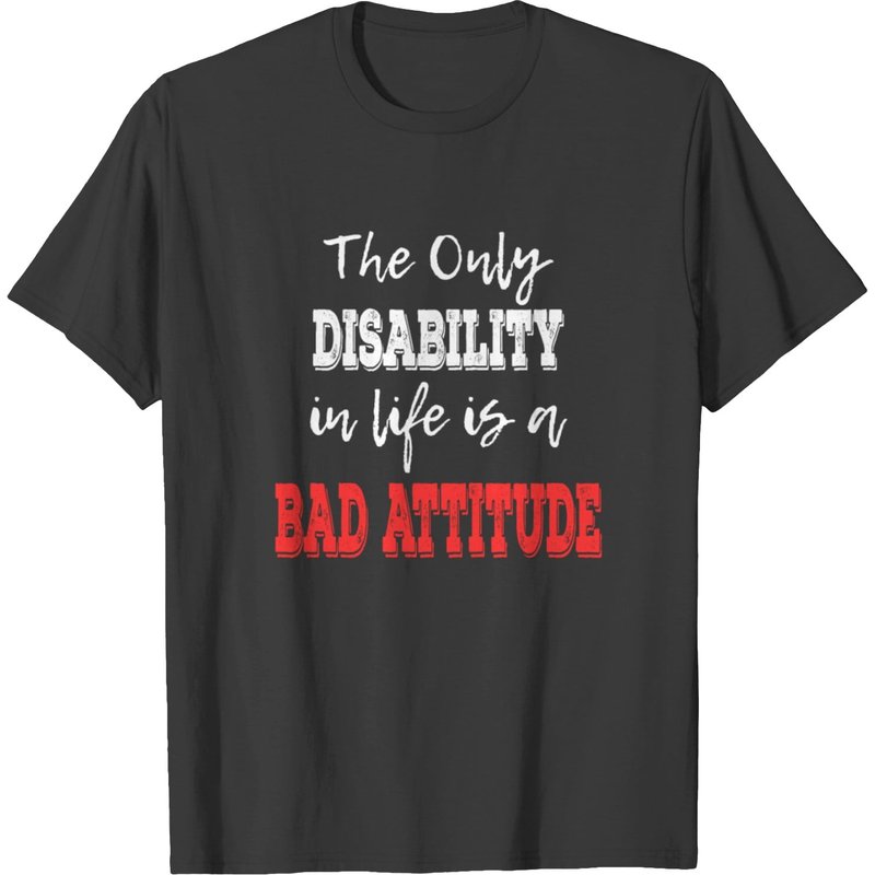 "the Only Disability In Life Is A Bad Attitude" T-shirt — T-shirts pour hommes