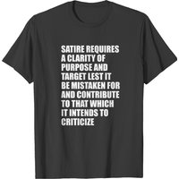 Satire Requires A Clarity Of Purpose And Target T-shirt