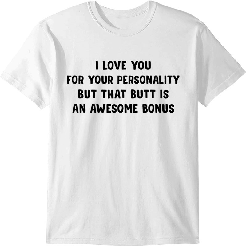 I Love You For Your Personality But That Butt Is T-shirt